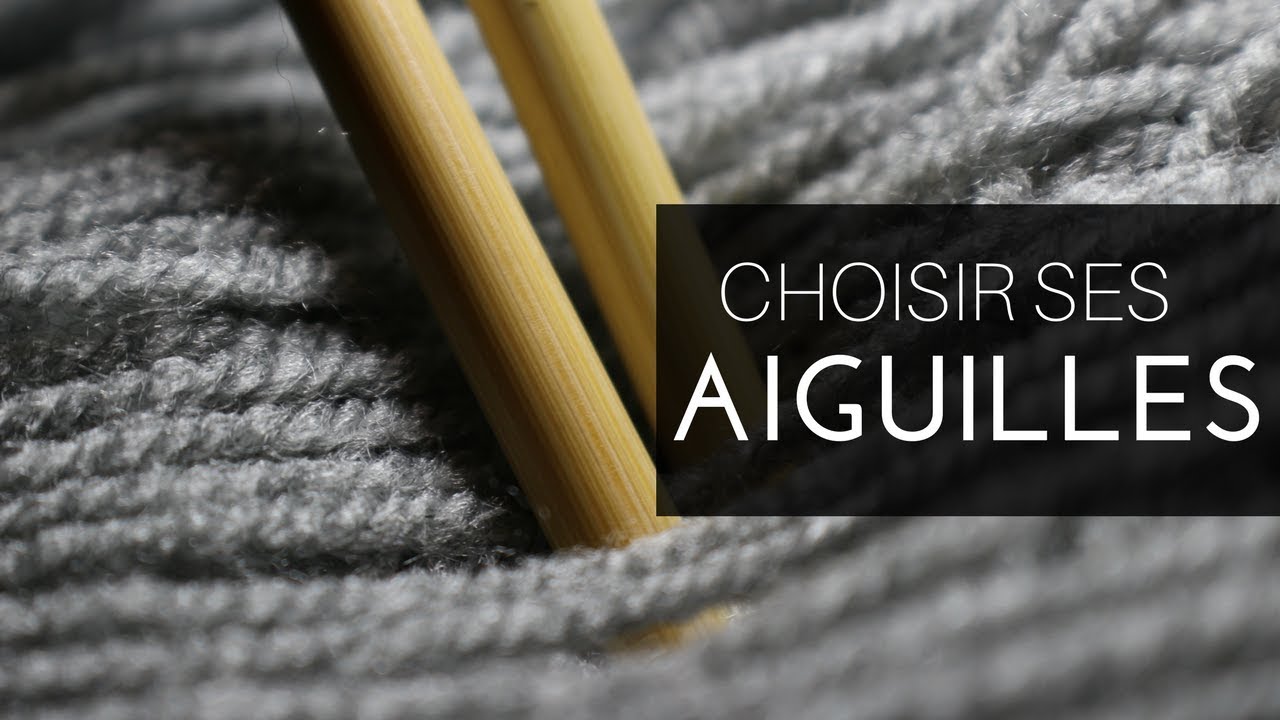 Comment bien CHOISIR ses AIGUILLES à tricoter?
